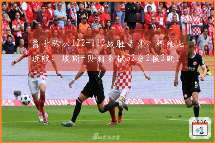 爵士队以122-112战胜奇才，终结七连败，埃斯-贝利贡献32分2板2断1帽。