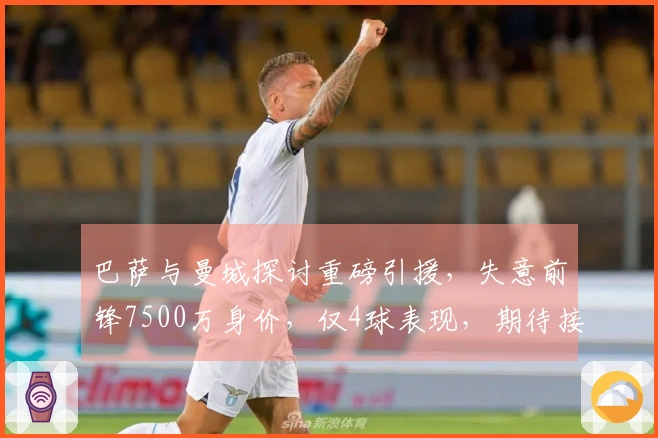 巴萨与曼城探讨重磅引援，失意前锋7500万身价，仅4球表现，期待接替莱万