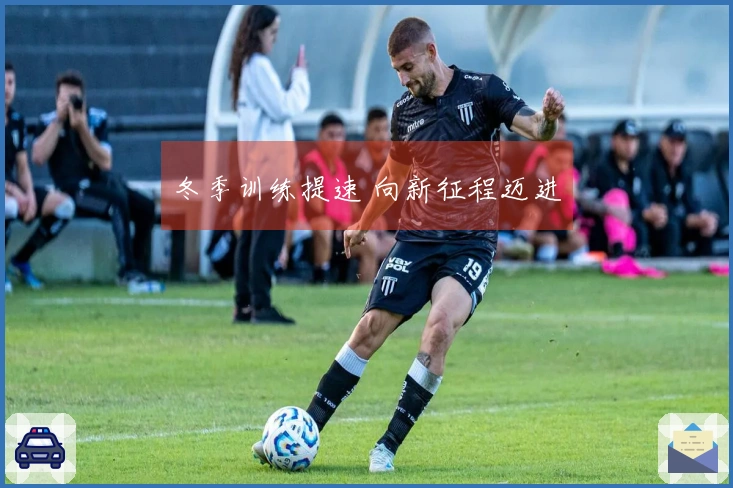 冬季训练提速 向新征程迈进